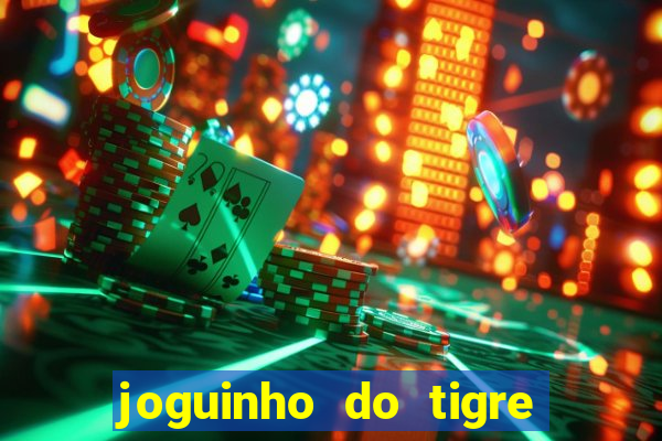 joguinho do tigre para ganhar dinheiro